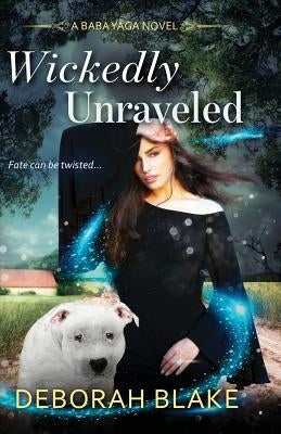 Wickedly Unraveled: A Baba Yaga Novel by Blake, Deborah