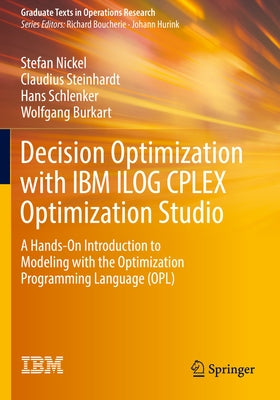 Decision Optimization with IBM Ilog Cplex Optimization Studio: A Hands-On Introduction to Modeling with the Optimization Programming Language (Opl) by Nickel, Stefan