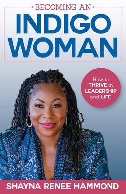 Becoming an IndigoWoman: How to Thrive in Leadership and Life by Hammond, Shayna