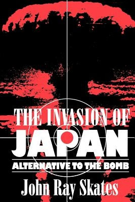 The Invasion of Japan: Alternative to the Bomb Paperback University of South Carolina Press