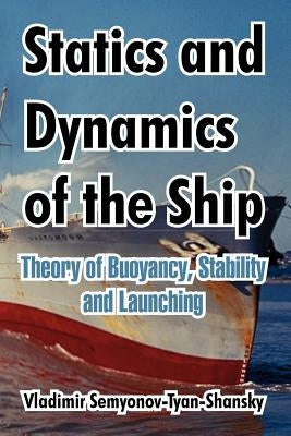 Statics and Dynamics of the Ship: Theory of Buoyancy, Stability and Launching by Semyonov-Tyan-Shansky, Vladimir