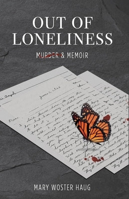 Out of Loneliness: Murder and Memoir by Woster Haug, Mary