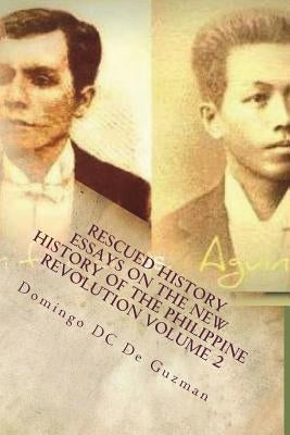 Rescued History: Essays on the New History of the Philippine Revolution Vol. 2 Paperback Createspace Independent Publishing Platform
