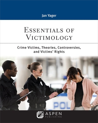 Essentials of Victimology: Crime Victims, Theories, Controversies, and Victims' Rights by Yager, Jan