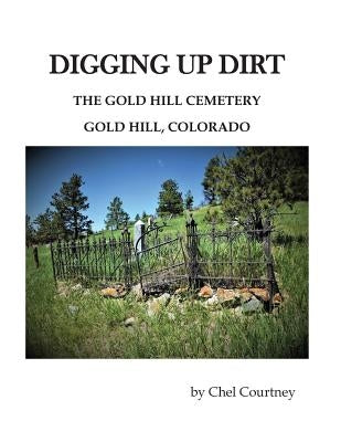 Digging Up Dirt: The Gold Hill Cemetery, Gold Hill, Colorado by Courtney, Chellee