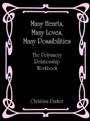 Many Hearts, Many Loves, Many Possibilities: The Polyamory Relationship Workbook by Parker, Christina