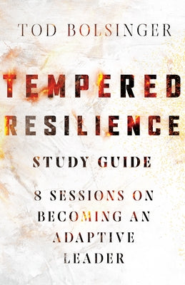 Tempered Resilience Study Guide: 8 Sessions on Becoming an Adaptive Leader by Bolsinger, Tod