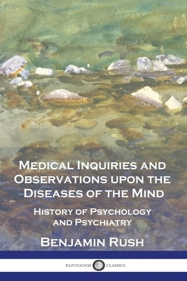 Medical Inquiries and Observations upon the Diseases of the Mind: History of Psychology and Psychiatry Paperback Pantianos Classics