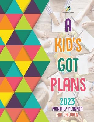A Kid's Got Plans: 2023 Monthly Planner for Children by Journals and Notebooks