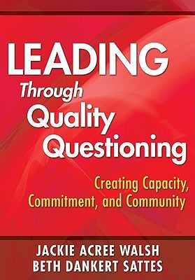 Leading Through Quality Questioning: Creating Capacity, Commitment, and Community Paperback Corwin Publishers