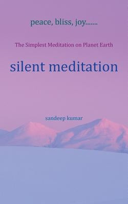 silent meditation: The Simplest Meditation on Planet Earth by Kumar, Sandeep