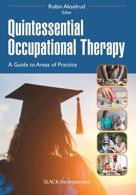 Quintessential Occupational Therapy: A Guide to Areas of Practice by Akselrud, Robin