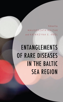 Entanglements of Rare Diseases in the Baltic Sea Region by Rajtar, Malgorzata