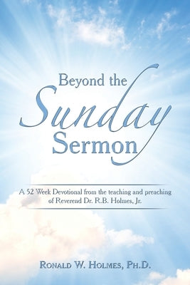 Beyond the Sunday Sermon: A 52 Week Devotional from the Teaching and Preaching of Reverend Dr. R.B. Holmes, Jr. by Holmes, Ronald W.