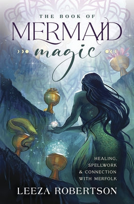 The Book of Mermaid Magic: Healing, Spellwork & Connection with Merfolk by Robertson, Leeza