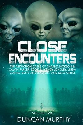 Close Encounters: Volume Two: The Abduction Cases of Charles Hickson & Calvin Parker, Scott & Wendy Longley, Linda Cortile, Betty Andrea by Murphy, Duncan