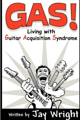 GAS - Living With Guitar Acquisition Syndrome by Wright, Jay