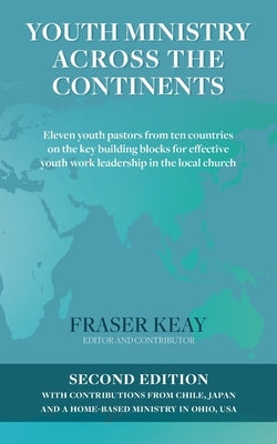 Youth Ministry Across the Continents: Eleven Youth Pastors from Ten Countries on the Key Building Blocks for Effective Youth Work Leadership in the Lo Paperback First Half Leadership