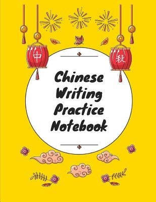 Chinese Writing Practice Notebook: Practice Writing Chinese Characters! Tian Zi Ge Paper Workbook &#9474;Learn How to Write Chinese Calligraphy Pinyin by Notebooks, Makmak