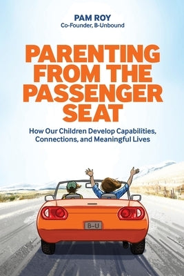 Parenting From The Passenger Seat: How Our Children Develop Capabilities, Connections, and Meaningful Lives by Roy, Pam