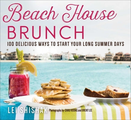 Beach House Brunch: 100 Delicious Ways to Start Your Long Summer Days Paperback Skyhorse Publishing