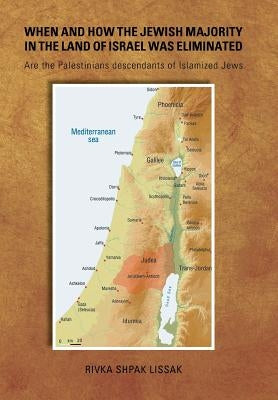 When and How the Jewish Majority in the Land of Israel Was Eliminated: Are the Palestinians descendants of Islamized Jews by Shpak Lissak, Rivka