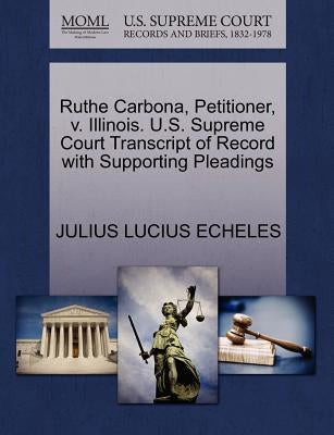 Ruthe Carbona, Petitioner, V. Illinois. U.S. Supreme Court Transcript of Record with Supporting Pleadings by Echeles, Julius Lucius