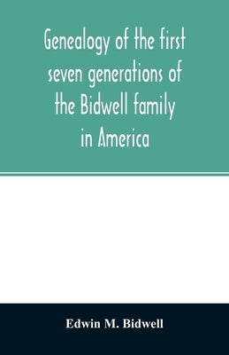 Genealogy of the first seven generations of the Bidwell family in America Paperback Alpha Edition
