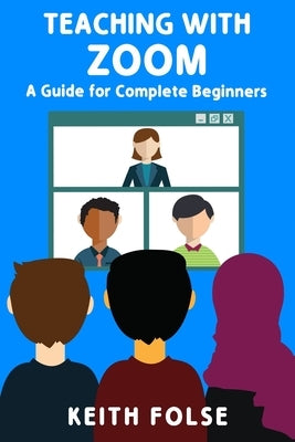 Teaching with Zoom: A Guide for Complete Beginners by Folse, Keith