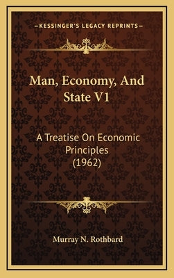 Man, Economy, And State V1: A Treatise On Economic Principles (1962) by Rothbard, Murray N.