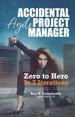 Accidental Agile Project Manager: Zero to Hero in 7 Iterations Paperback Ppc Group, LLC