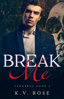 Break Me: New Adult Dark Romance by Rose, K. V.