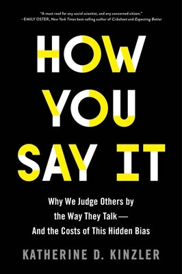 How You Say It: Why We Judge Others by the Way They Talk--And the Costs of This Hidden Bias by Kinzler, Katherine D.