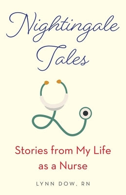 Nightingale Tales: Stories from My Life as a Nurse by Dow, Lynn