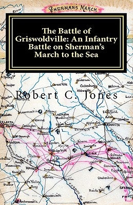 The Battle of Griswoldville: An Infantry Battle on Sherman's March to the Sea Paperback Createspace Independent Publishing Platform