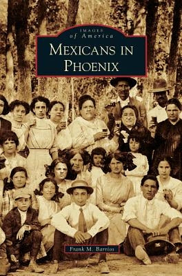 Mexicans in Phoenix by Barrios, Frank M.