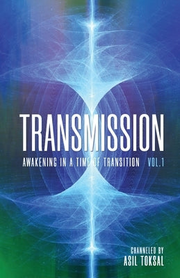 Transmission: Awakening in a Time of Transition: Vol. 1 by Toksal, Asil