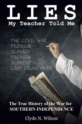 Lies My Teacher Told Me: The True History of the War for Southern Independence Paperback Shotwell Publishing LLC