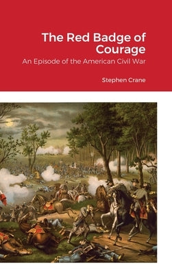 The Red Badge of Courage: An Episode of the American Civil War by Crane, Stephen