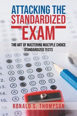 Attacking Standardized the Exam: The Art of Mastering Multiple Choice Standardized Tests Paperback Litprime Solutions