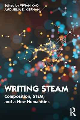 Writing Steam: Composition, Stem, and a New Humanities by Kao, Vivian