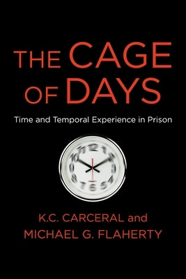 The Cage of Days: Time and Temporal Experience in Prison by Flaherty, Michael G.
