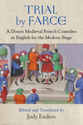 Trial by Farce: A Dozen Medieval French Comedies in English for the Modern Stage Paperback University of Michigan Press