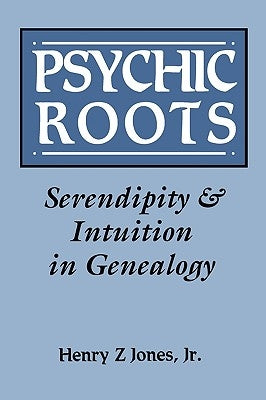 Psychic Roots. Serendipity & Intuition in Genealogy by Jones, Henry Z., Jr.