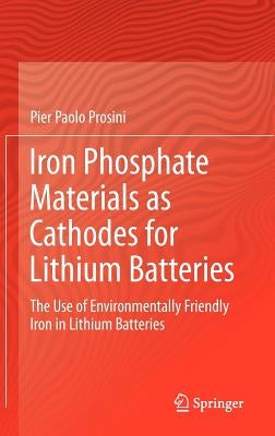 Iron Phosphate Materials as Cathodes for Lithium Batteries: The Use of Environmentally Friendly Iron in Lithium Batteries by Prosini, Pier Paolo