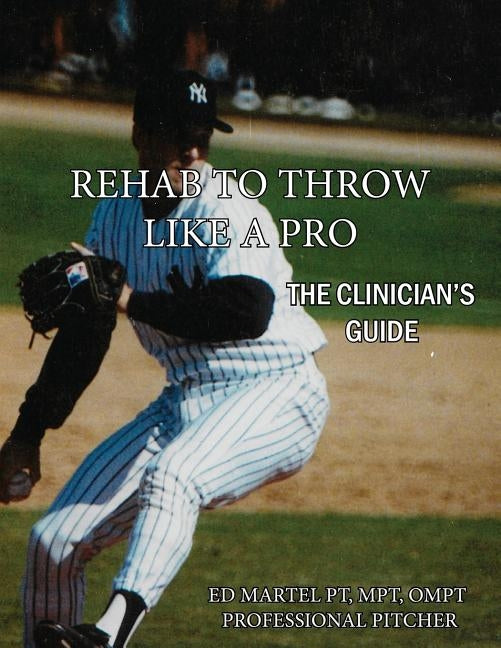 Rehab to Throw Like a Pro: The Clinician's Guide by Martel, Edward