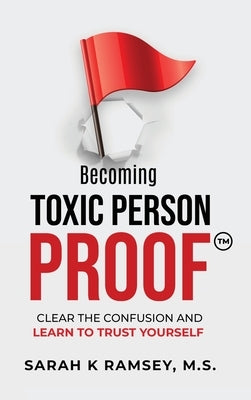 Becoming Toxic Person Proof: Clear The Confusion And Learn To Trust Yourself by Ramsey, Sarah K.