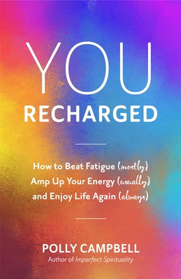 You, Recharged: How to Beat Fatigue (Mostly), Amp Up Your Energy (Usually), and Enjoy Life Again (Always) (Regain Your Mojo) by Campbell, Polly