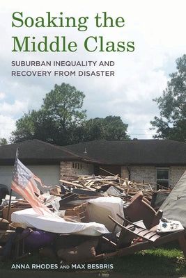 Soaking the Middle Class: Suburban Inequality and Recovery from Disaster by Rhodes, Anna