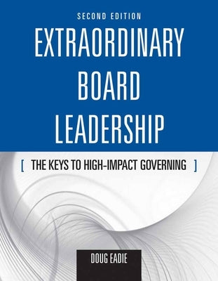 Extraordinary Board Leadership: The Keys to High Impact Governing: The Keys to High Impact Governing by Eadie, Doug